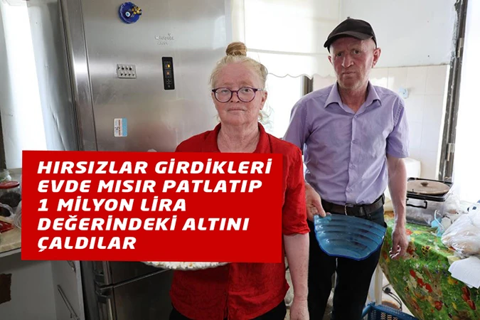 Hırsızlar evde mısır patlatıp 1 milyon vurgun yaptılar