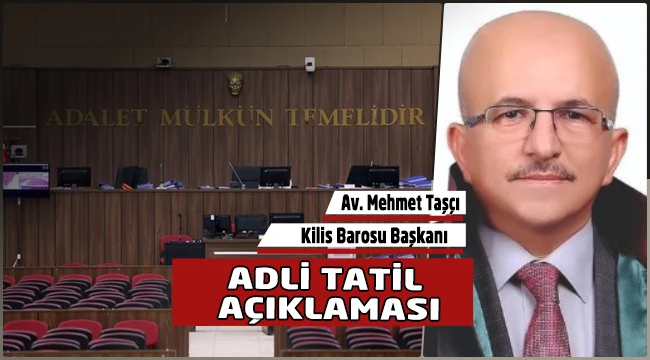 Kilis Baro Başkanı Av. Mehmet Taşçı'dan 2024 Adli Tatil açıklaması