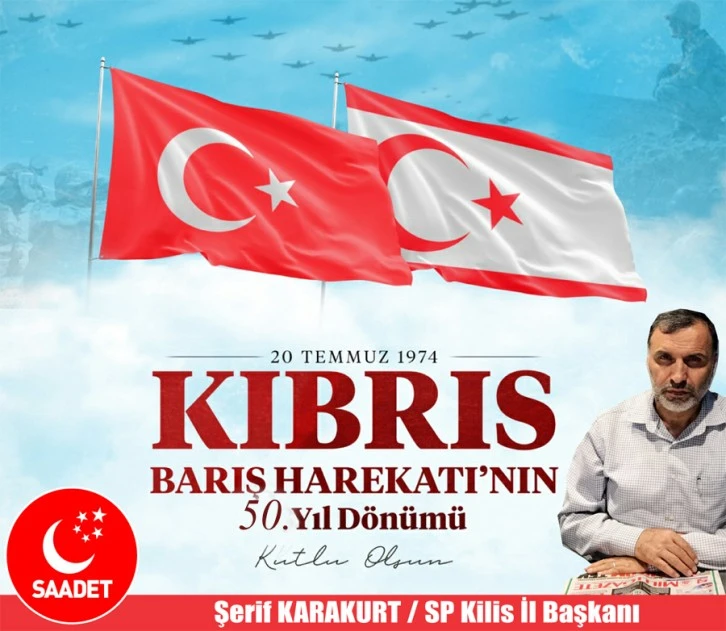 SP Kilis İl Başkanı Şerif Karakurt: Kıbrıs Barış Harekâtı ‘Milli Görüş’ demektir