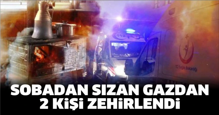 SOBADAN SIZAN GAZDAN İKİ KİŞİ ZEHİRLENDİ