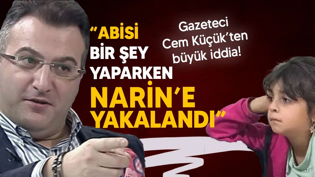 Gazeteci Cem Küçük, Narin'in Ağabeyini hedef gösterdi!