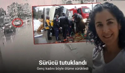 Genç kadını ölüme sürükleyen kamyon sürücüsü tutuklandı