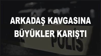 Kilis’te Arkadaş Kavgası Aileleri Karşı Karşıya Getirdi