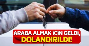 &quot;Araba alacağım&quot; diye 385 bin lirası dolandırıldı